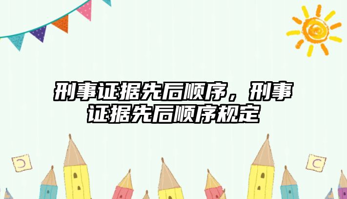 刑事證據(jù)先后順序，刑事證據(jù)先后順序規(guī)定