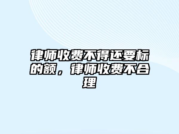 律師收費不得還要標的額，律師收費不合理