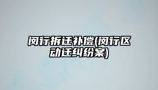 閔行拆遷補償(閔行區動遷糾紛案)