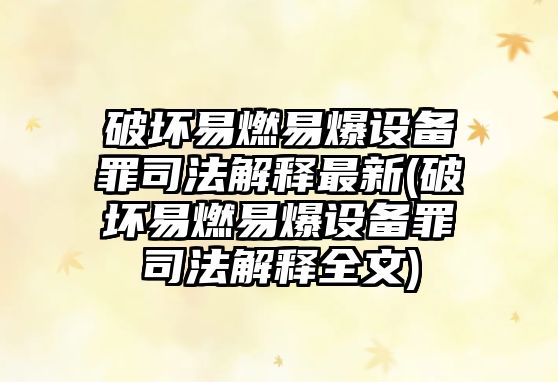 破壞易燃易爆設備罪司法解釋最新(破壞易燃易爆設備罪司法解釋全文)