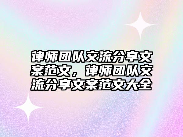 律師團(tuán)隊(duì)交流分享文案范文，律師團(tuán)隊(duì)交流分享文案范文大全