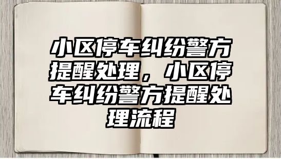 小區停車糾紛警方提醒處理，小區停車糾紛警方提醒處理流程