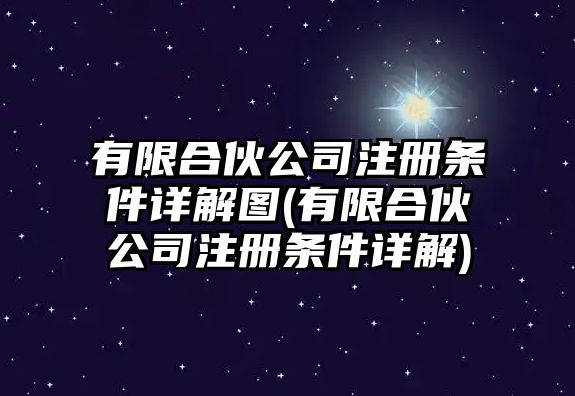 有限合伙公司注冊條件詳解圖(有限合伙公司注冊條件詳解)