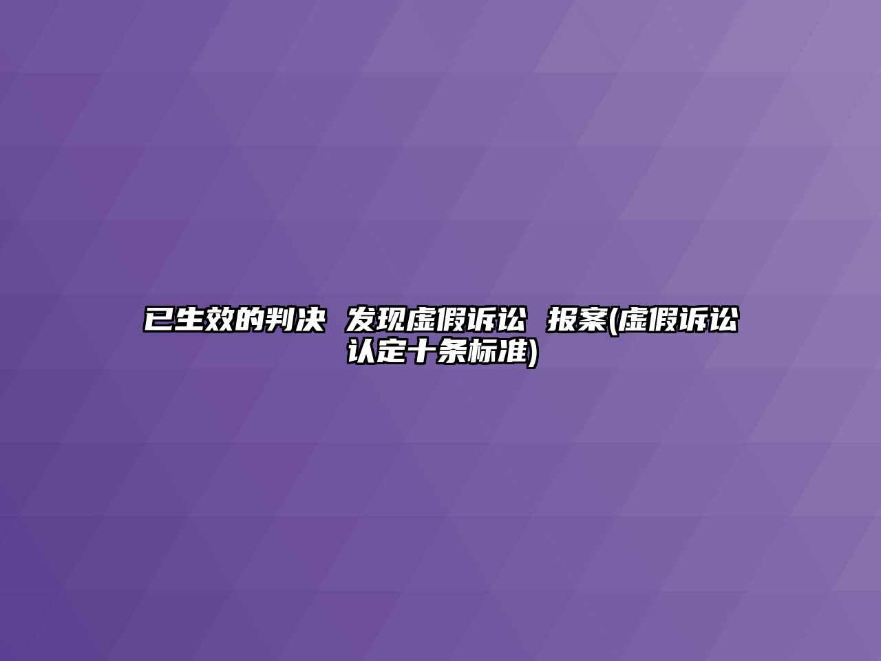 已生效的判決 發(fā)現(xiàn)虛假訴訟 報案(虛假訴訟認(rèn)定十條標(biāo)準(zhǔn))