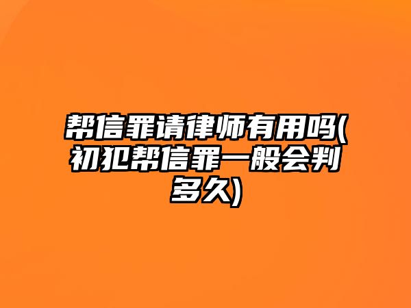 幫信罪請律師有用嗎(初犯幫信罪一般會判多久)