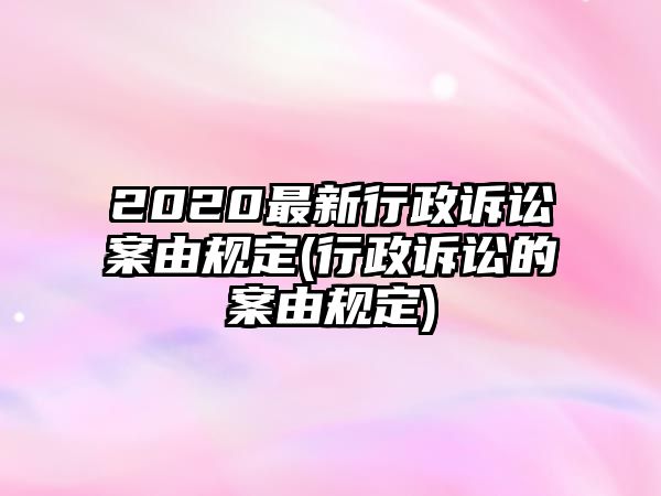 2020最新行政訴訟案由規定(行政訴訟的案由規定)