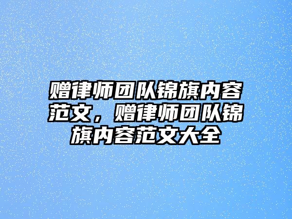 贈律師團隊錦旗內容范文，贈律師團隊錦旗內容范文大全