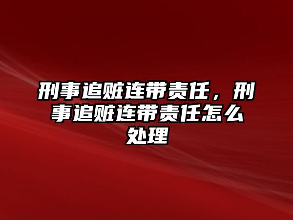 刑事追贓連帶責任，刑事追贓連帶責任怎么處理