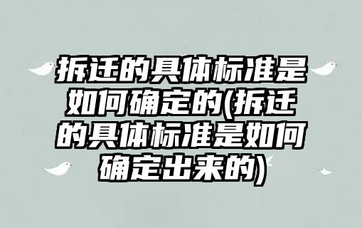 拆遷的具體標準是如何確定的(拆遷的具體標準是如何確定出來的)