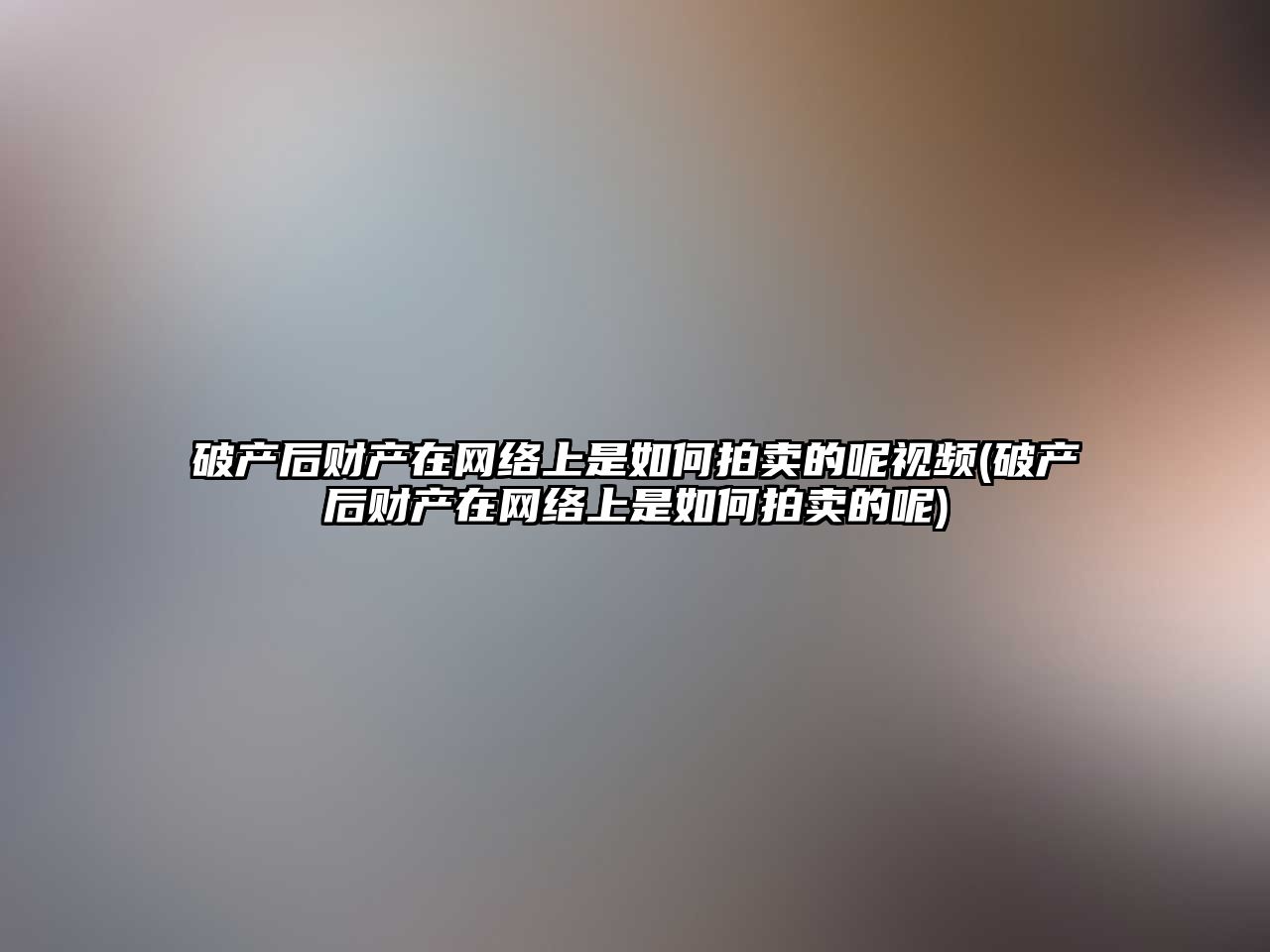 破產后財產在網絡上是如何拍賣的呢視頻(破產后財產在網絡上是如何拍賣的呢)