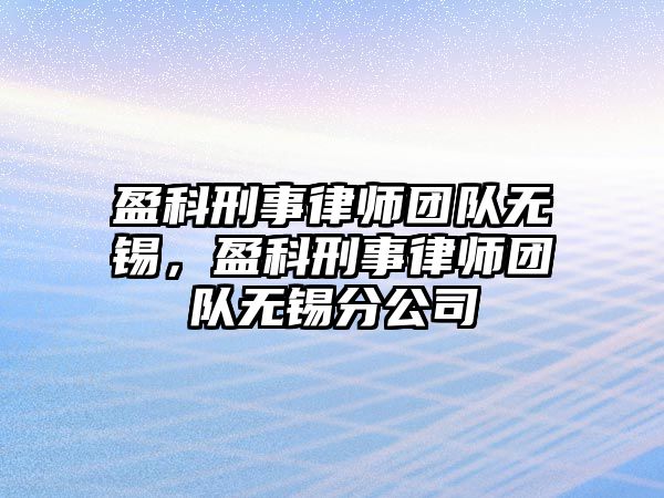 盈科刑事律師團隊無錫，盈科刑事律師團隊無錫分公司