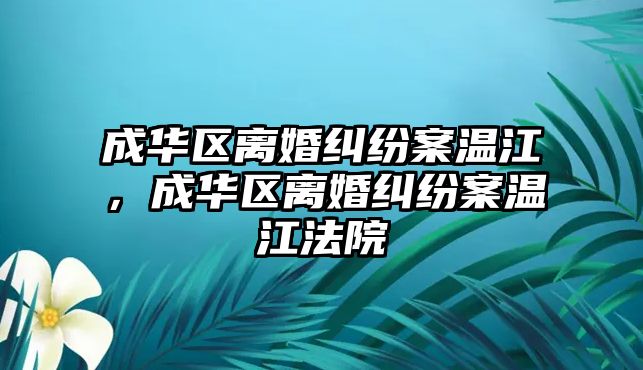 成華區離婚糾紛案溫江，成華區離婚糾紛案溫江法院