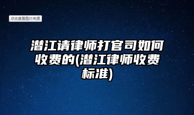 潛江請律師打官司如何收費(fèi)的(潛江律師收費(fèi)標(biāo)準(zhǔn))