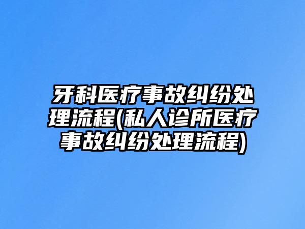 牙科醫療事故糾紛處理流程(私人診所醫療事故糾紛處理流程)