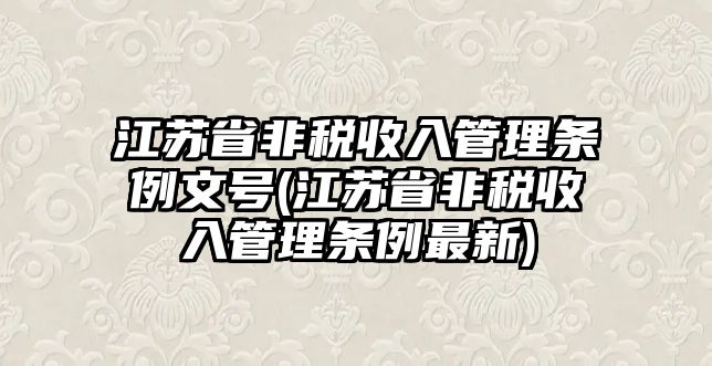 江蘇省非稅收入管理條例文號(江蘇省非稅收入管理條例最新)