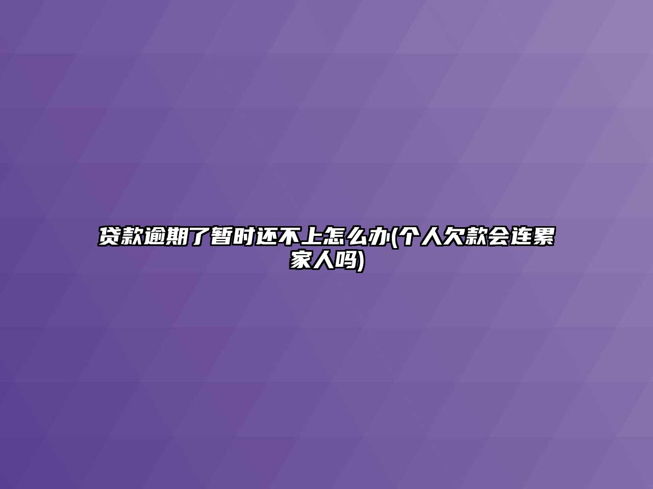 貸款逾期了暫時(shí)還不上怎么辦(個(gè)人欠款會(huì)連累家人嗎)