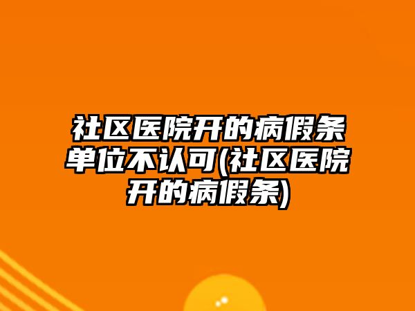 社區醫院開的病假條單位不認可(社區醫院開的病假條)