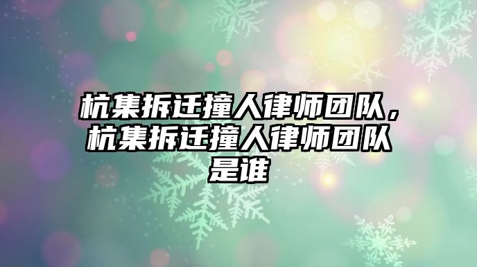 杭集拆遷撞人律師團(tuán)隊(duì)，杭集拆遷撞人律師團(tuán)隊(duì)是誰