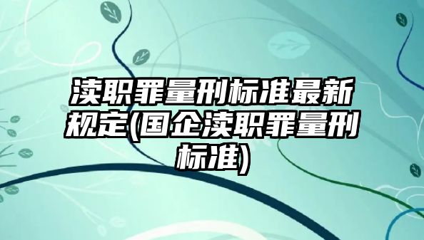 瀆職罪量刑標準最新規定(國企瀆職罪量刑標準)