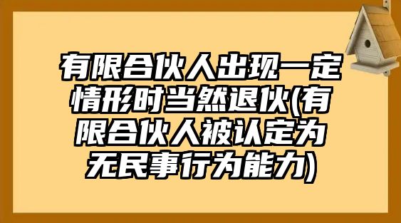 有限合伙人出現一定情形時當然退伙(有限合伙人被認定為無民事行為能力)