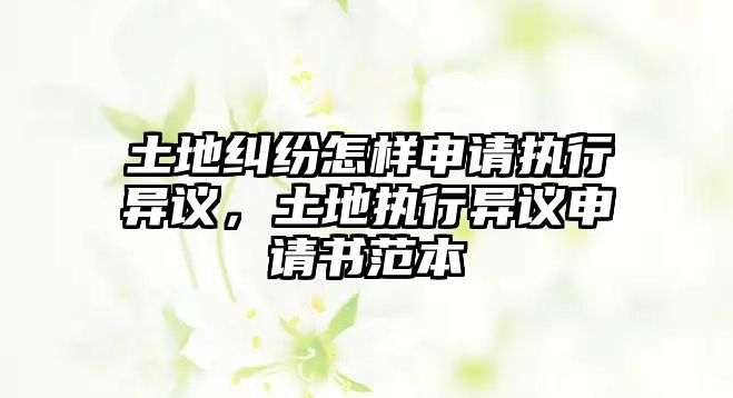 土地糾紛怎樣申請執行異議，土地執行異議申請書范本