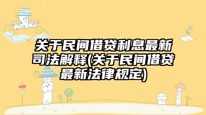 關于民間借貸利息最新司法解釋(關于民間借貸最新法律規定)