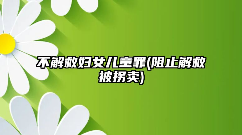 不解救婦女兒童罪(阻止解救被拐賣)