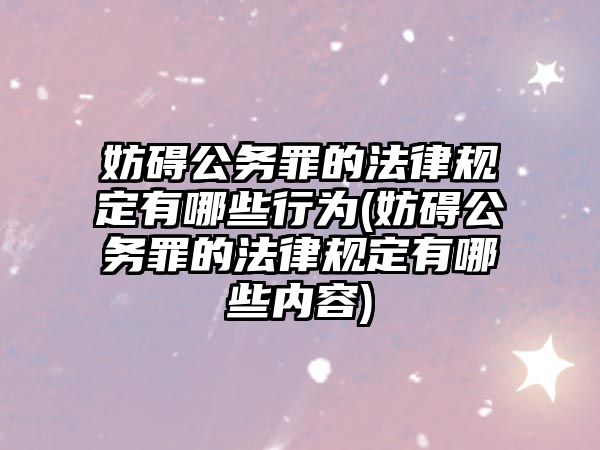 妨礙公務罪的法律規定有哪些行為(妨礙公務罪的法律規定有哪些內容)