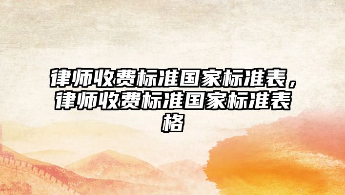 律師收費標準國家標準表，律師收費標準國家標準表格