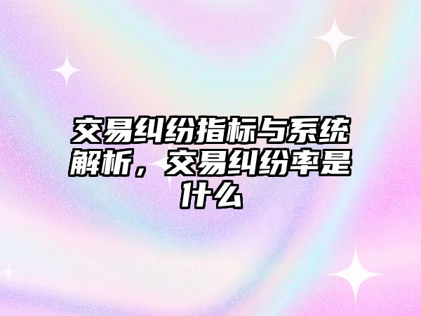 交易糾紛指標與系統解析，交易糾紛率是什么