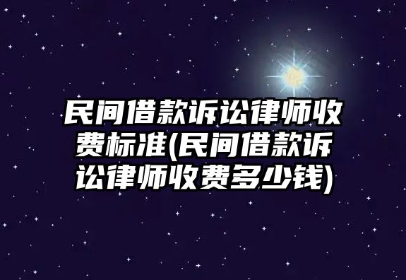 民間借款訴訟律師收費標準(民間借款訴訟律師收費多少錢)