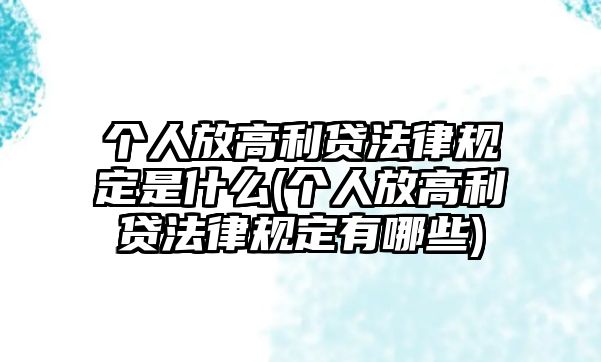 個人放高利貸法律規(guī)定是什么(個人放高利貸法律規(guī)定有哪些)