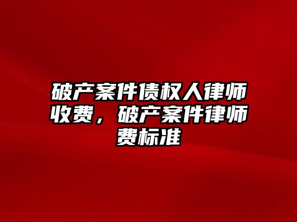 破產案件債權人律師收費，破產案件律師費標準