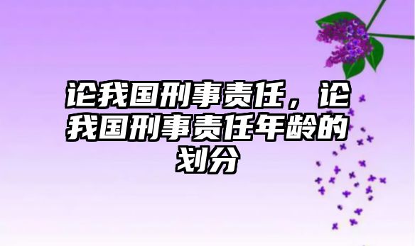 論我國(guó)刑事責(zé)任，論我國(guó)刑事責(zé)任年齡的劃分