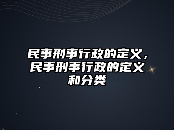 民事刑事行政的定義，民事刑事行政的定義和分類