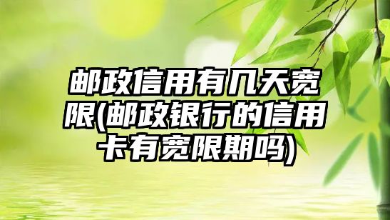 郵政信用有幾天寬限(郵政銀行的信用卡有寬限期嗎)