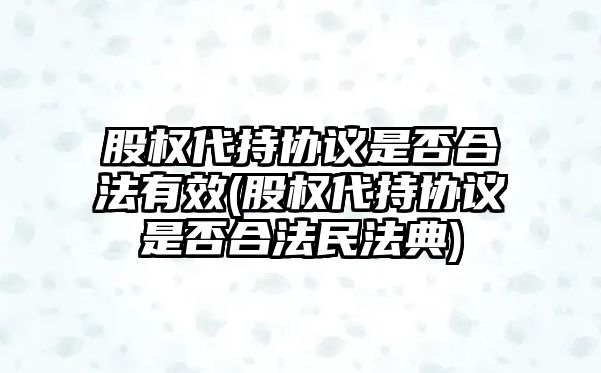 股權(quán)代持協(xié)議是否合法有效(股權(quán)代持協(xié)議是否合法民法典)