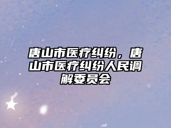 唐山市醫療糾紛，唐山市醫療糾紛人民調解委員會