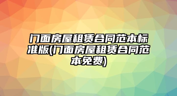 門面房屋租賃合同范本標(biāo)準(zhǔn)版(門面房屋租賃合同范本免費(fèi))