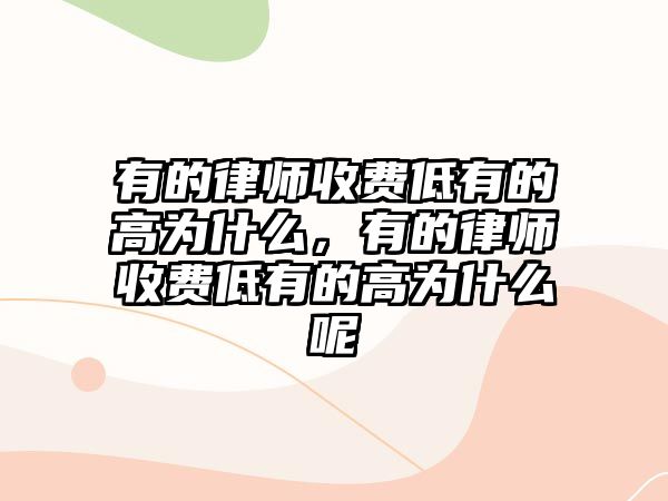 有的律師收費(fèi)低有的高為什么，有的律師收費(fèi)低有的高為什么呢