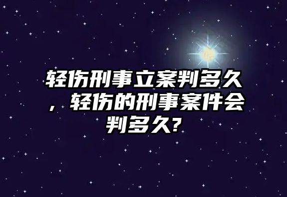 輕傷刑事立案判多久，輕傷的刑事案件會判多久?