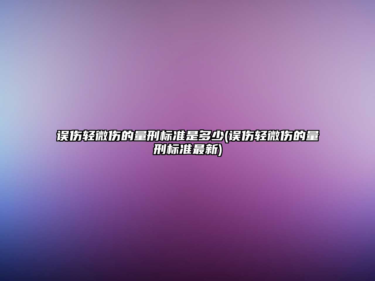 誤傷輕微傷的量刑標(biāo)準(zhǔn)是多少(誤傷輕微傷的量刑標(biāo)準(zhǔn)最新)