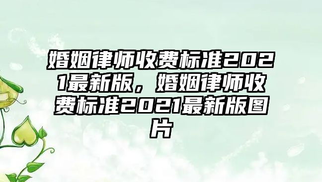 婚姻律師收費(fèi)標(biāo)準(zhǔn)2021最新版，婚姻律師收費(fèi)標(biāo)準(zhǔn)2021最新版圖片