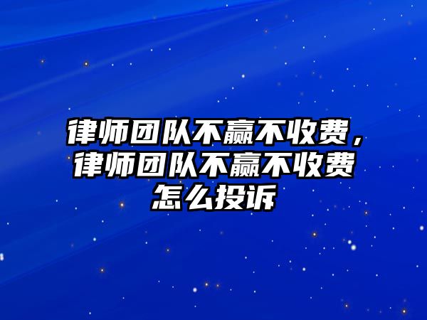 律師團隊不贏不收費，律師團隊不贏不收費怎么投訴