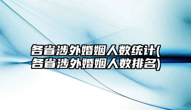 各省涉外婚姻人數統計(各省涉外婚姻人數排名)