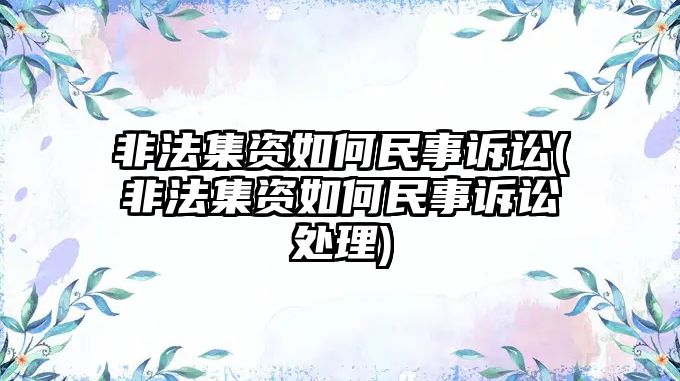 非法集資如何民事訴訟(非法集資如何民事訴訟處理)