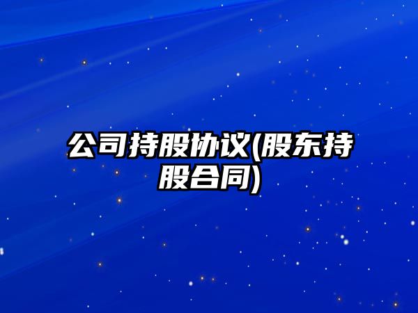 公司持股協議(股東持股合同)