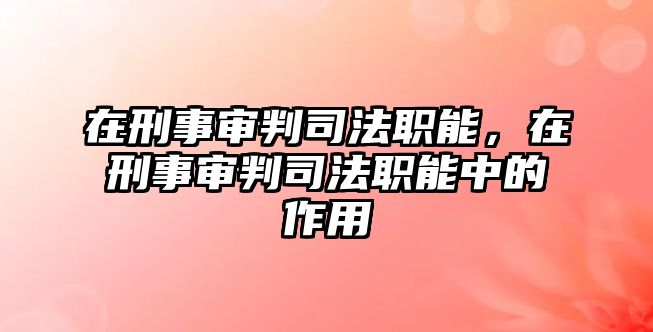 在刑事審判司法職能，在刑事審判司法職能中的作用