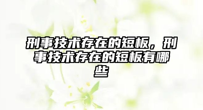 刑事技術存在的短板，刑事技術存在的短板有哪些