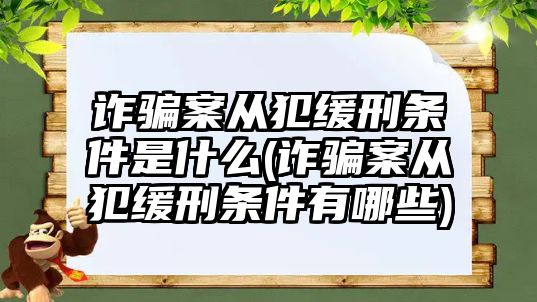 詐騙案從犯緩刑條件是什么(詐騙案從犯緩刑條件有哪些)